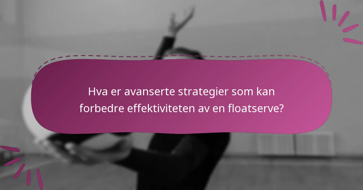 Hva er avanserte strategier som kan forbedre effektiviteten av en floatserve?