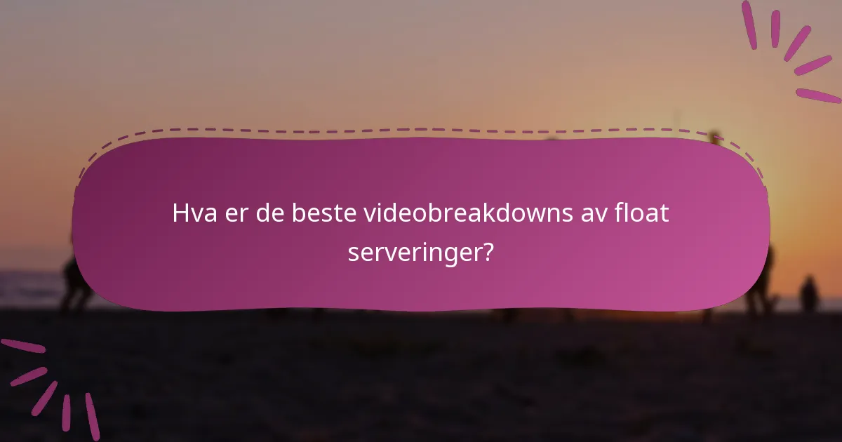 Hva er de beste videobreakdowns av float serveringer?