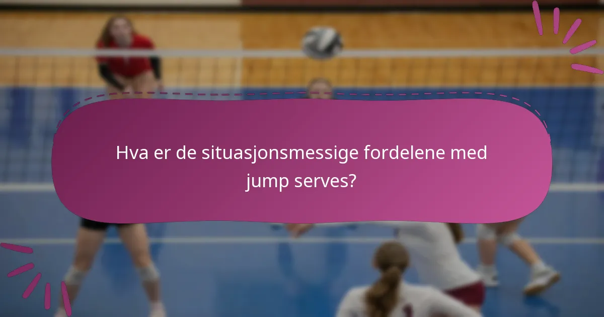 Hva er de situasjonsmessige fordelene med jump serves?