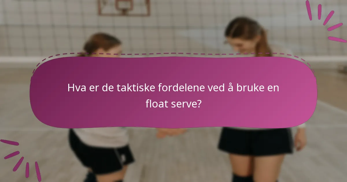 Hva er de taktiske fordelene ved å bruke en float serve?