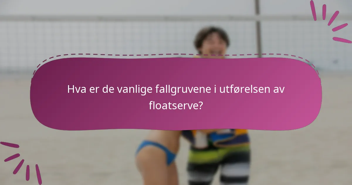 Hva er de vanlige fallgruvene i utførelsen av floatserve?