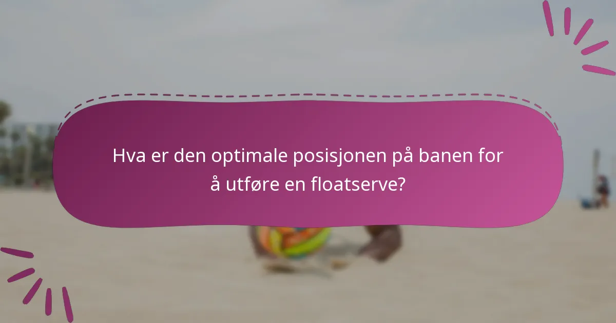 Hva er den optimale posisjonen på banen for å utføre en floatserve?