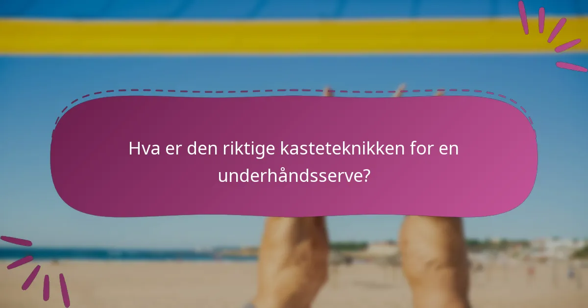 Hva er den riktige kasteteknikken for en underhåndsserve?