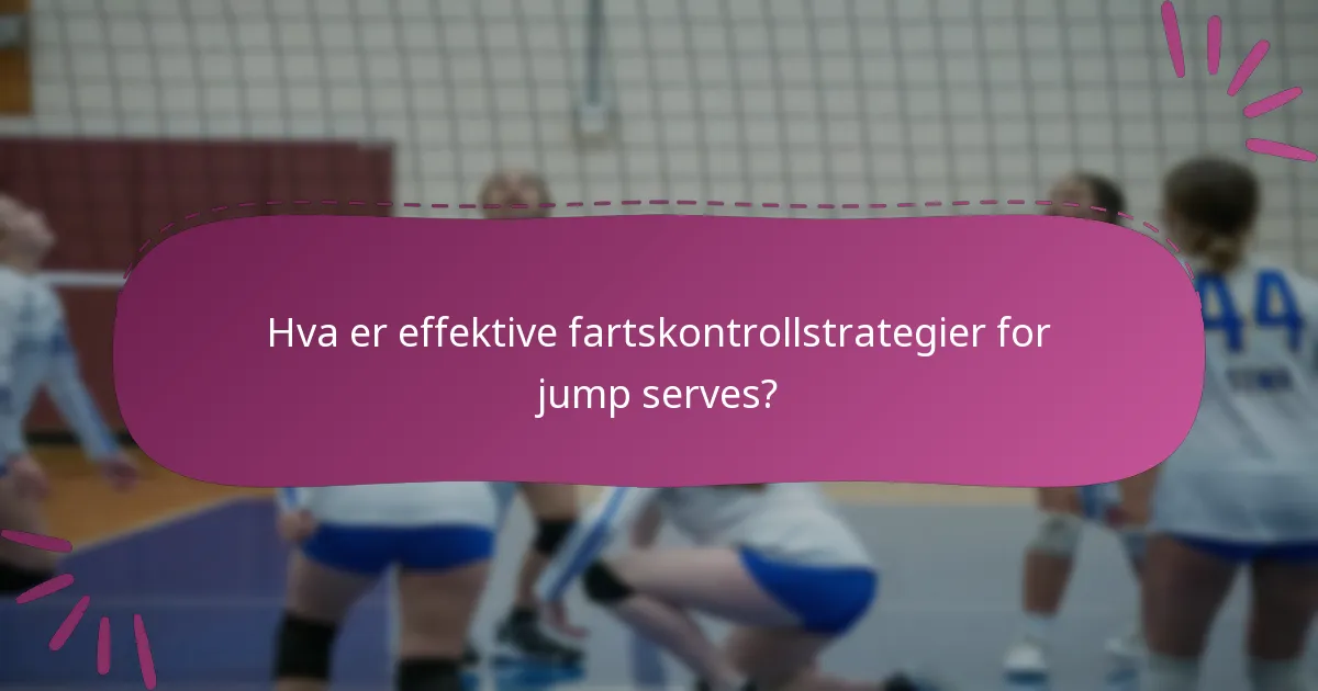 Hva er effektive fartskontrollstrategier for jump serves?