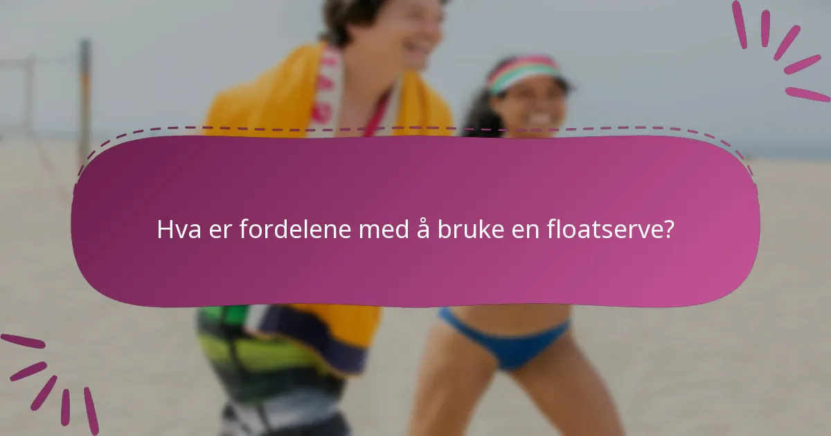 Hva er fordelene med å bruke en floatserve?