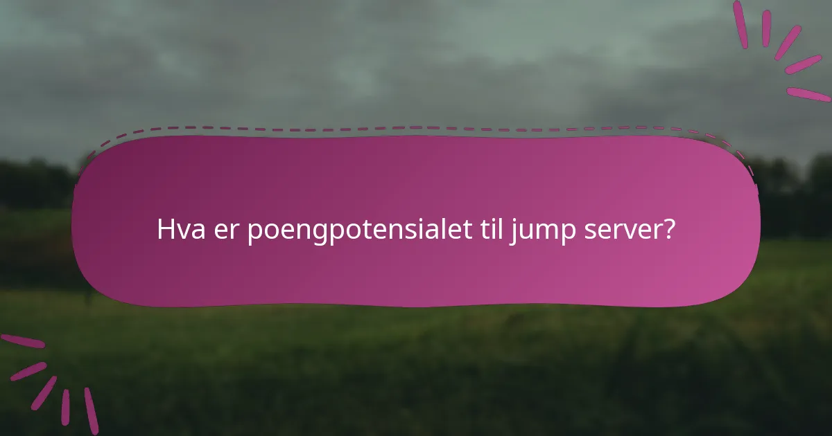 Hva er poengpotensialet til jump server?