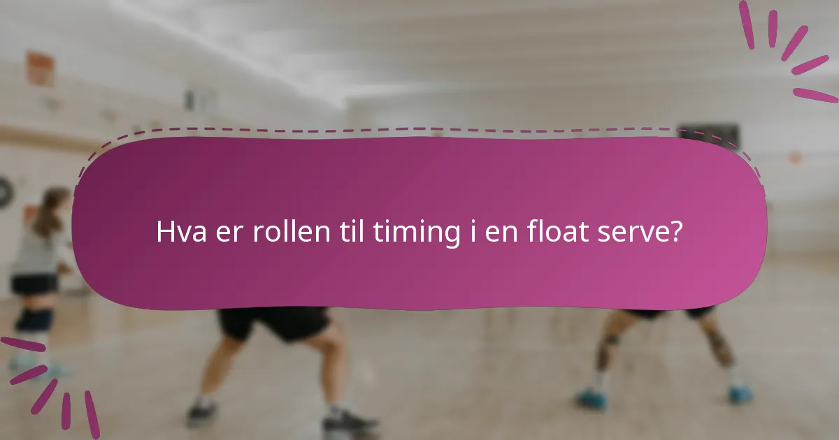 Hva er rollen til timing i en float serve?