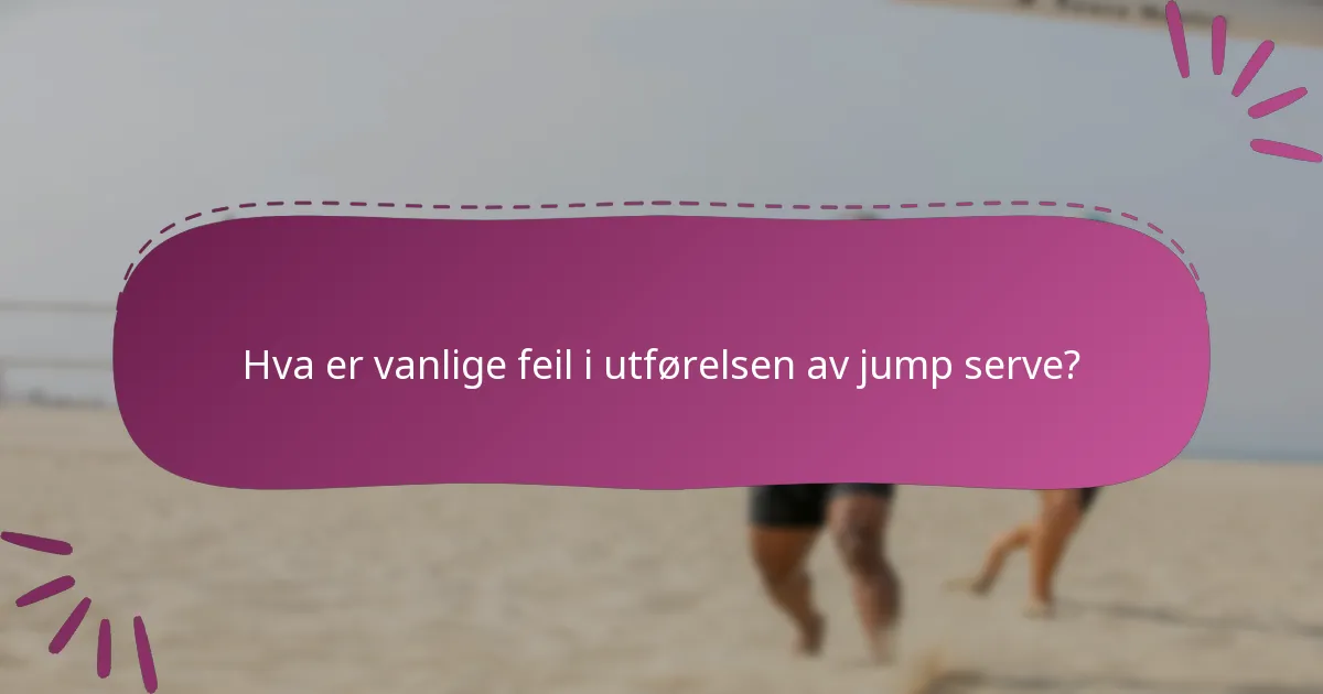 Hva er vanlige feil i utførelsen av jump serve?