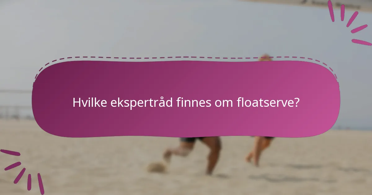 Hvilke ekspertråd finnes om floatserve?
