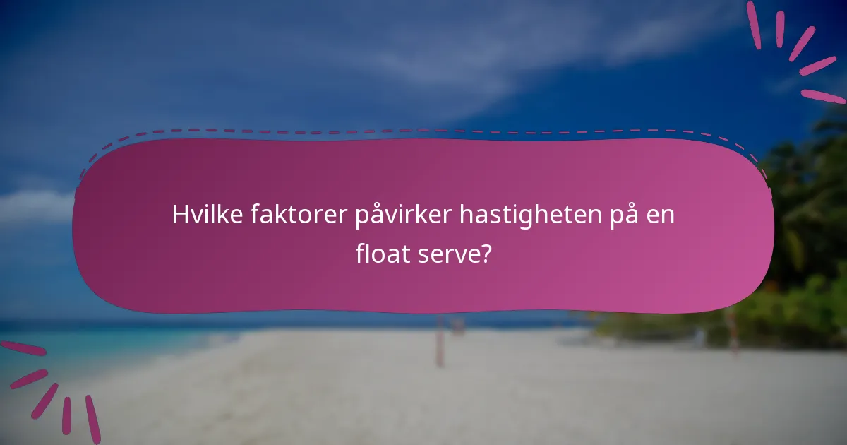 Hvilke faktorer påvirker hastigheten på en float serve?