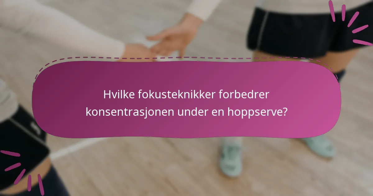 Hvilke fokusteknikker forbedrer konsentrasjonen under en hoppserve?