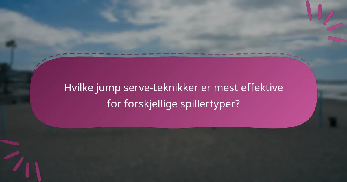 Hvilke jump serve-teknikker er mest effektive for forskjellige spillertyper?