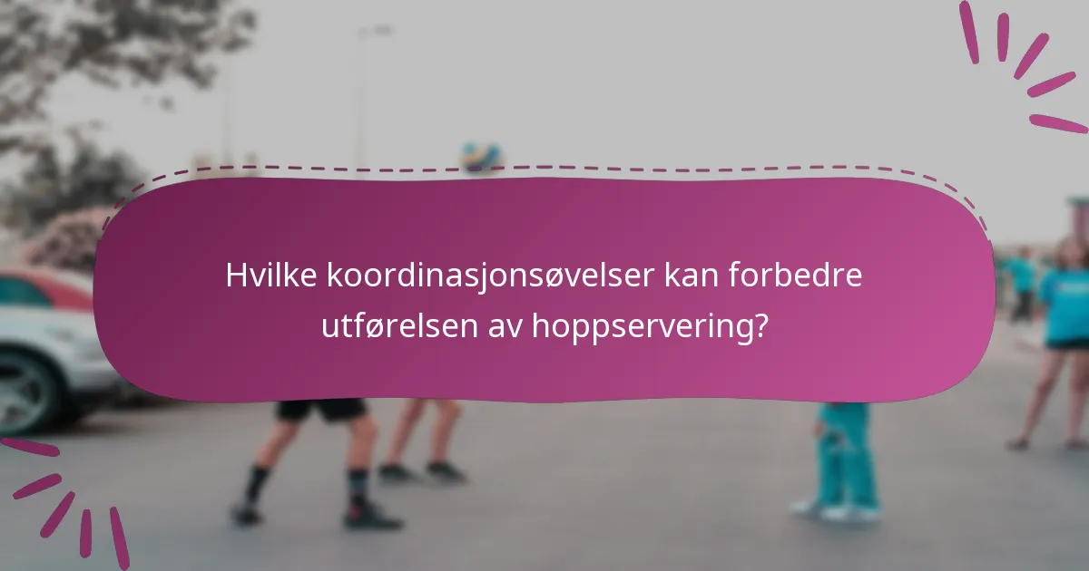 Hvilke koordinasjonsøvelser kan forbedre utførelsen av hoppservering?