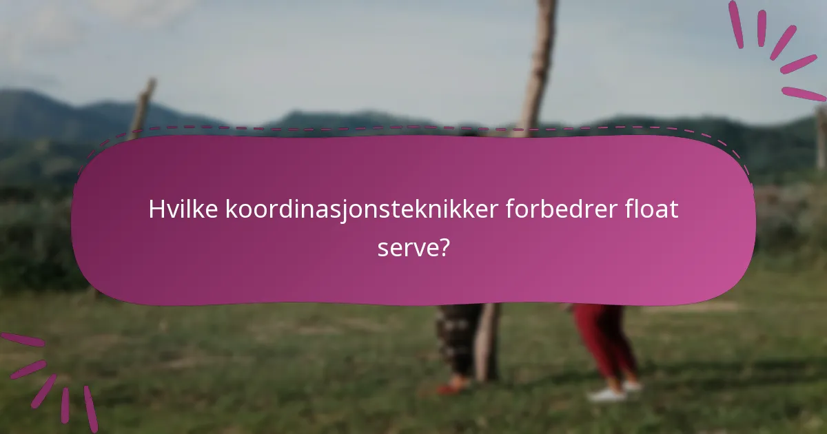 Hvilke koordinasjonsteknikker forbedrer float serve?