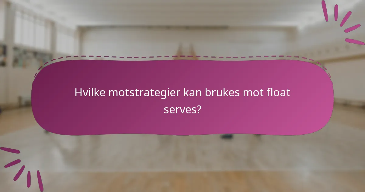 Hvilke motstrategier kan brukes mot float serves?