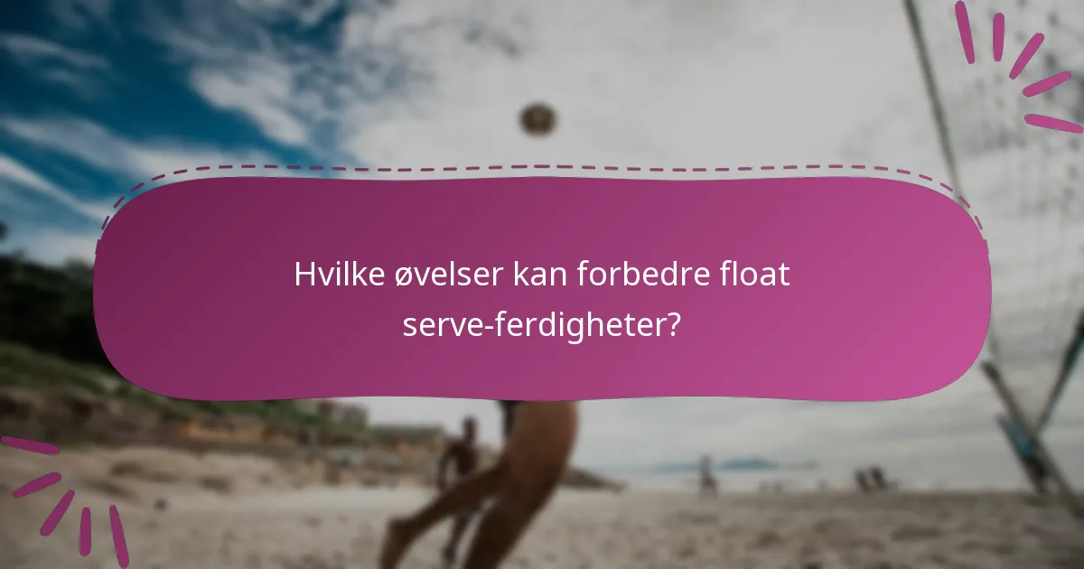 Hvilke øvelser kan forbedre float serve-ferdigheter?