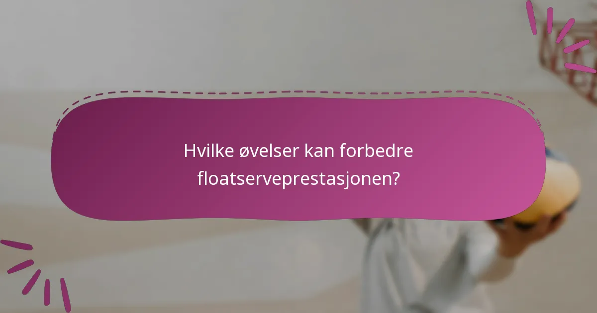 Hvilke øvelser kan forbedre floatserveprestasjonen?