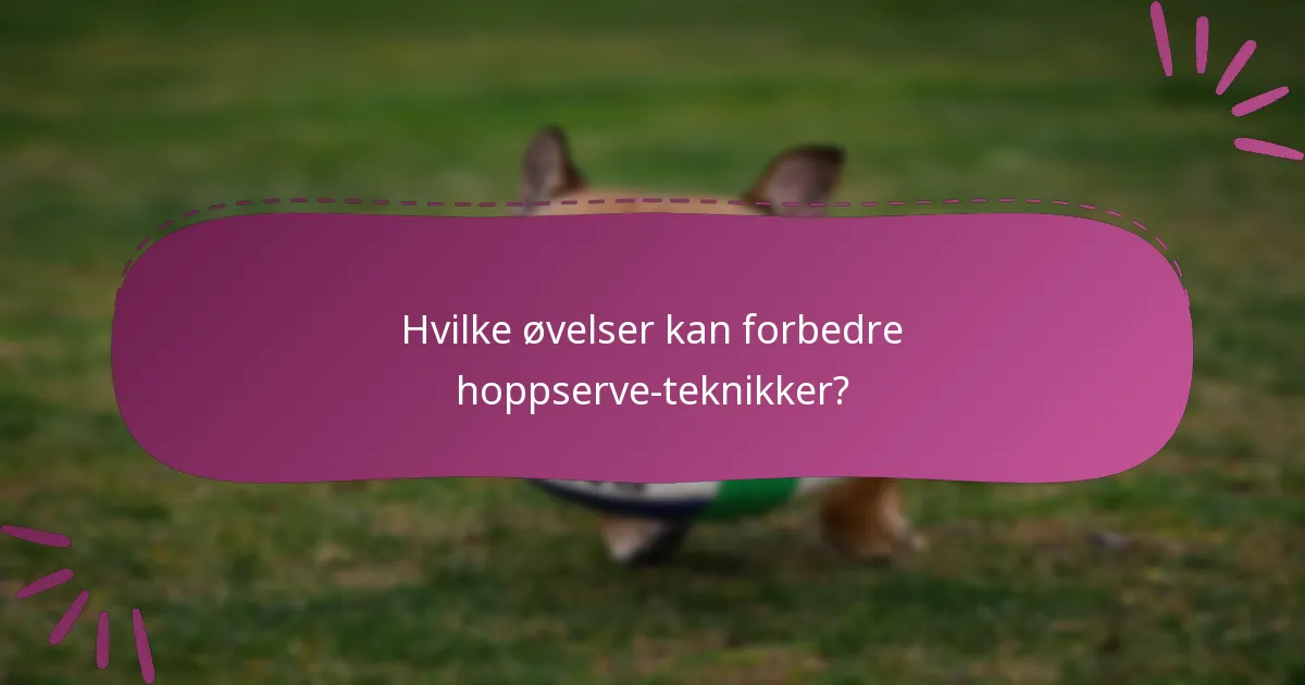 Hvilke øvelser kan forbedre hoppserve-teknikker?