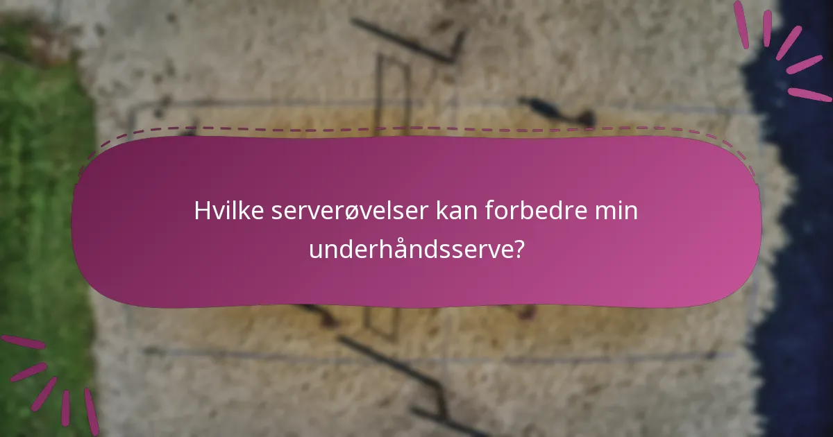 Hvilke serverøvelser kan forbedre min underhåndsserve?