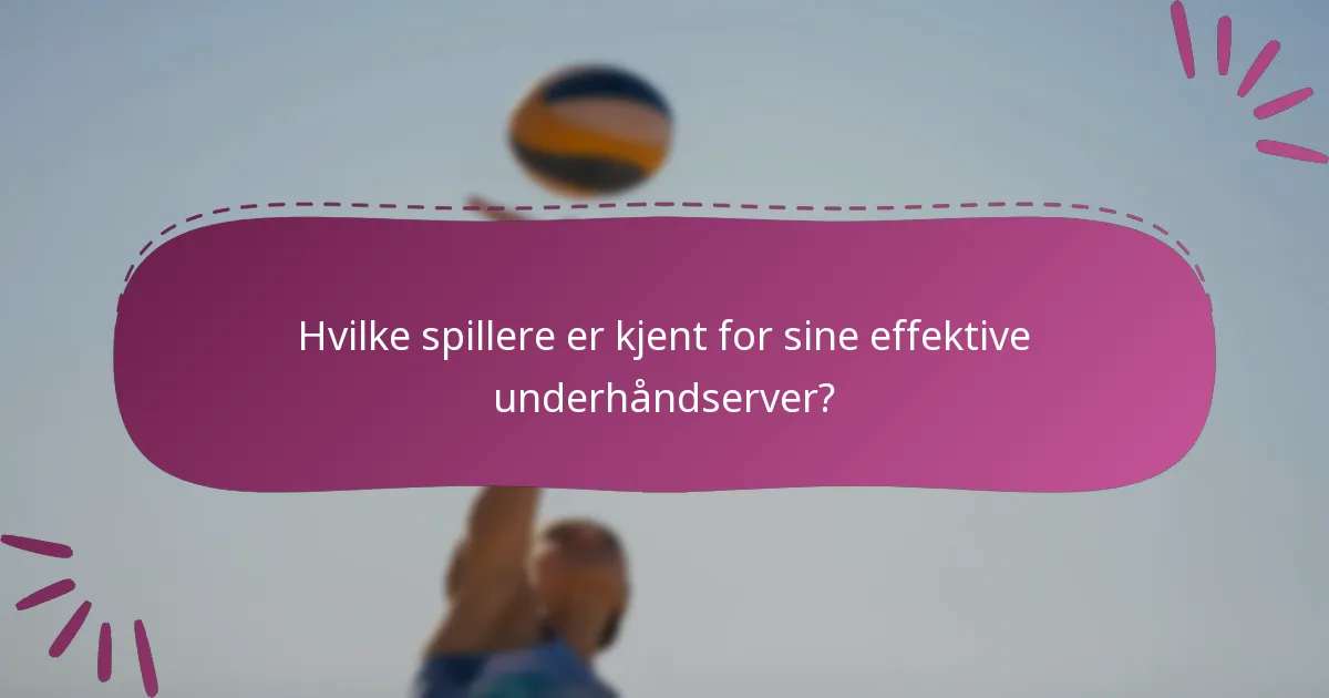 Hvilke spillere er kjent for sine effektive underhåndserver?