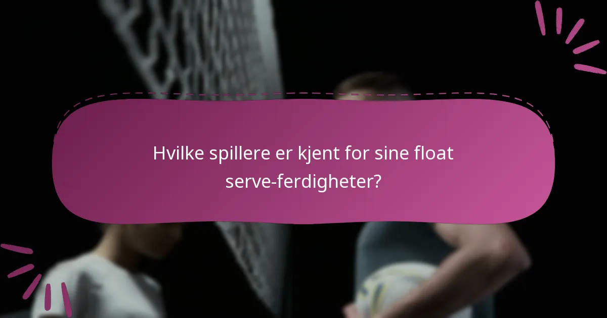 Hvilke spillere er kjent for sine float serve-ferdigheter?