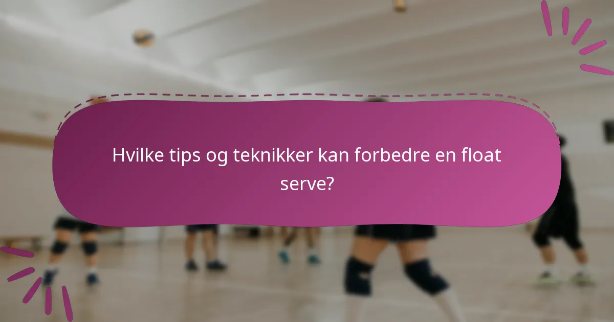 Hvilke tips og teknikker kan forbedre en float serve?