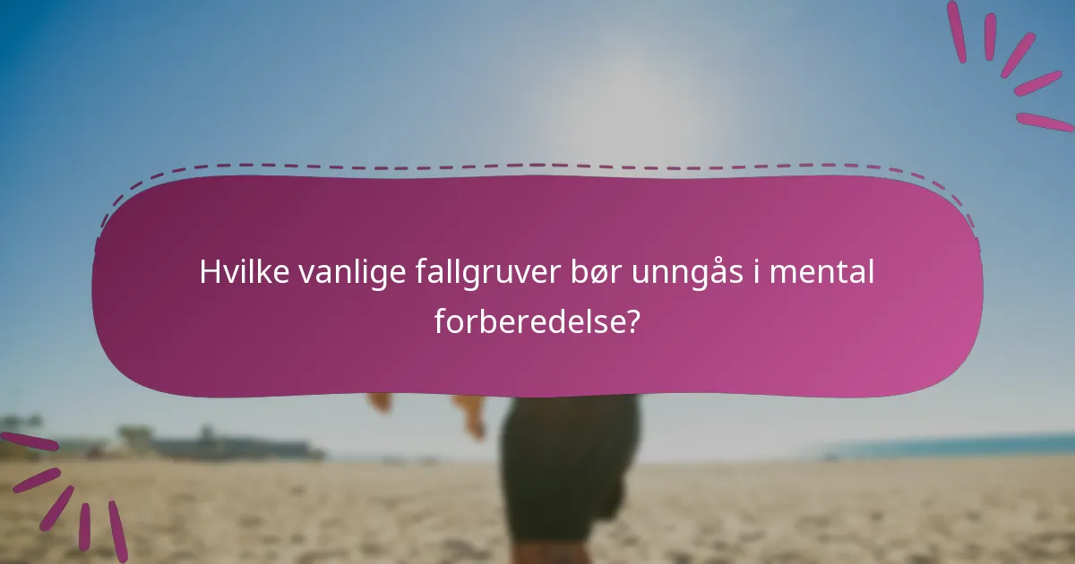 Hvilke vanlige fallgruver bør unngås i mental forberedelse?