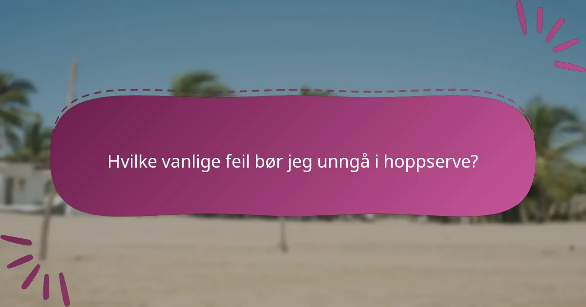 Hvilke vanlige feil bør jeg unngå i hoppserve?