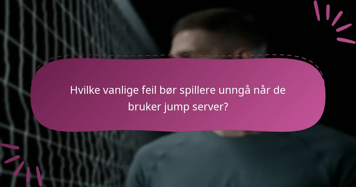 Hvilke vanlige feil bør spillere unngå når de bruker jump server?