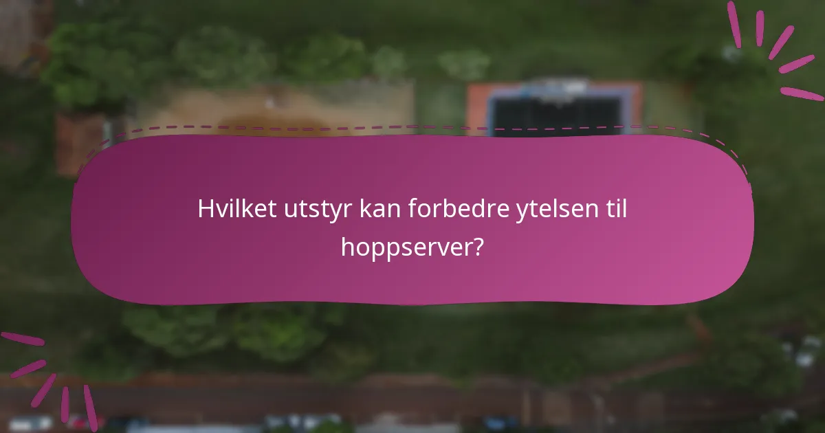 Hvilket utstyr kan forbedre ytelsen til hoppserver?
