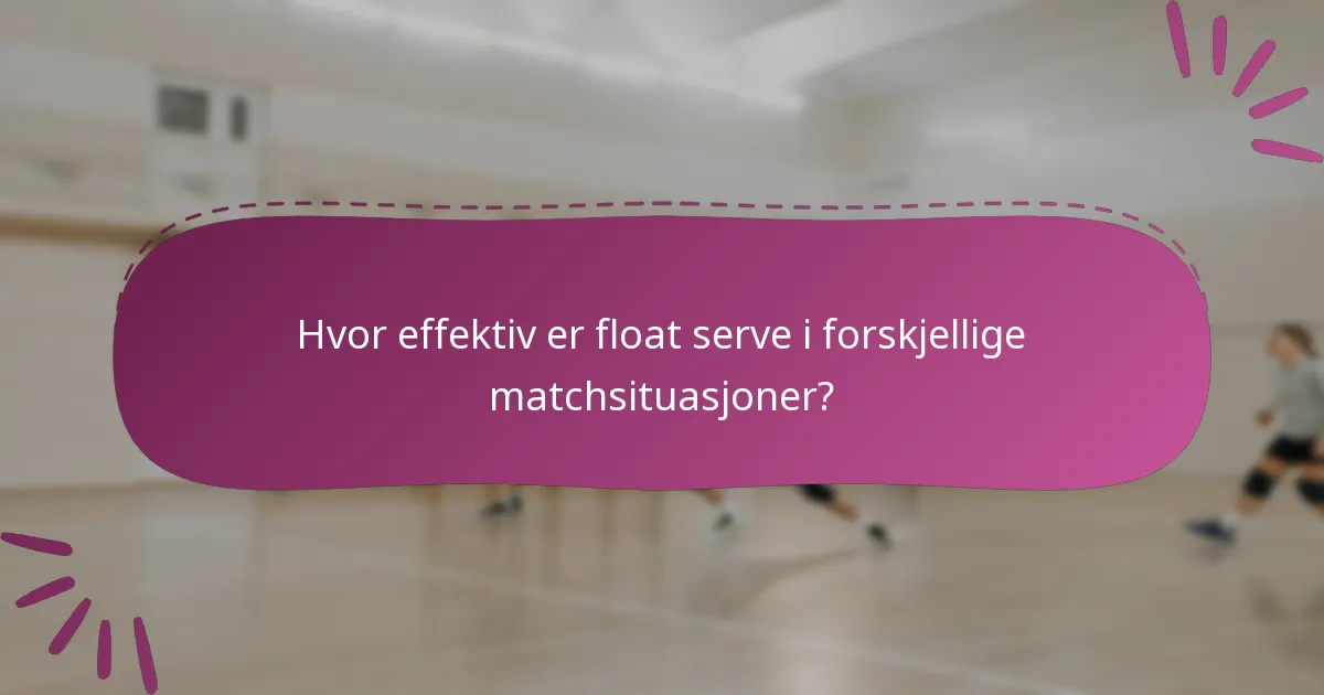 Hvor effektiv er float serve i forskjellige matchsituasjoner?