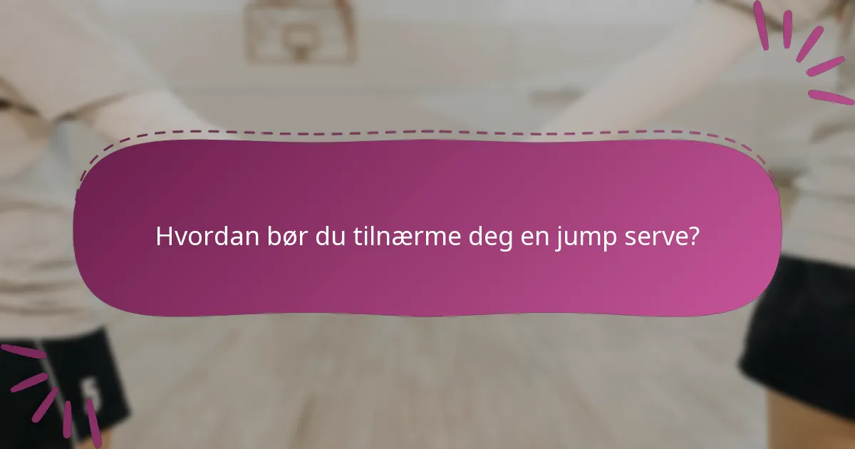 Hvordan bør du tilnærme deg en jump serve?