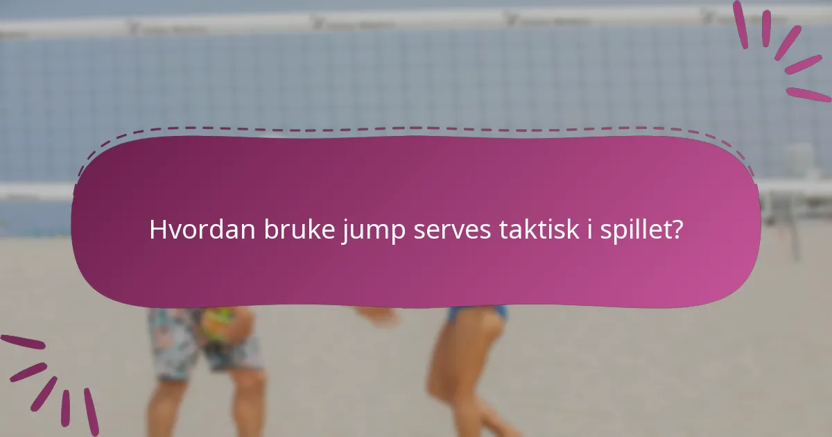 Hvordan bruke jump serves taktisk i spillet?