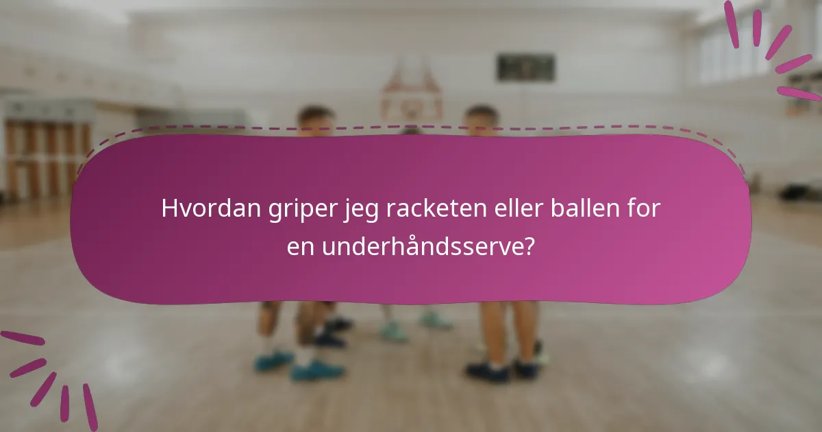 Hvordan griper jeg racketen eller ballen for en underhåndsserve?