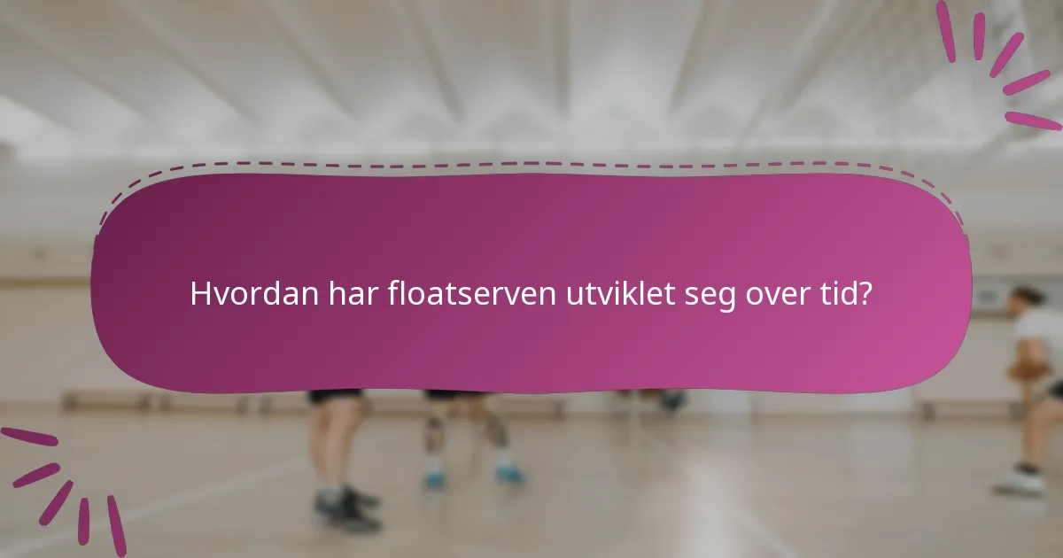 Hvordan har floatserven utviklet seg over tid?