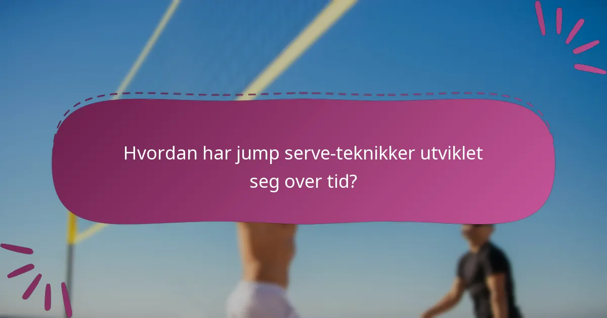 Hvordan har jump serve-teknikker utviklet seg over tid?