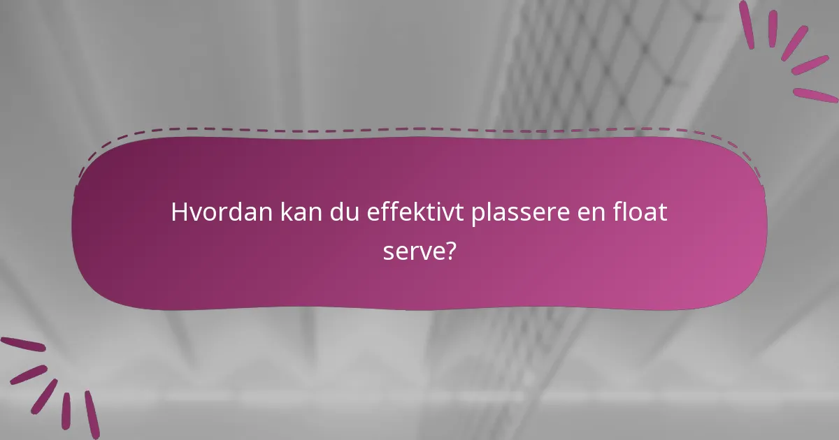 Hvordan kan du effektivt plassere en float serve?