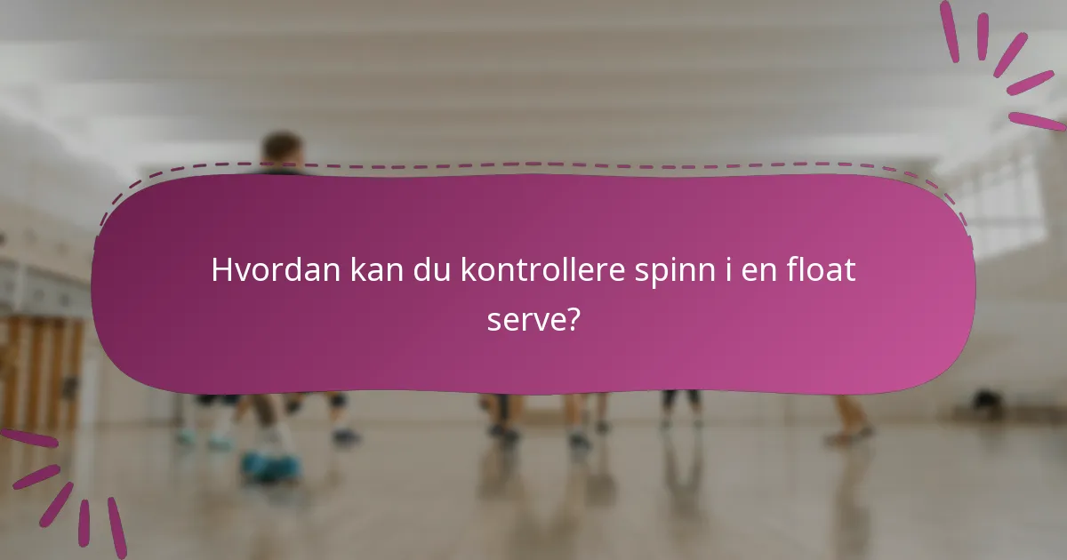 Hvordan kan du kontrollere spinn i en float serve?
