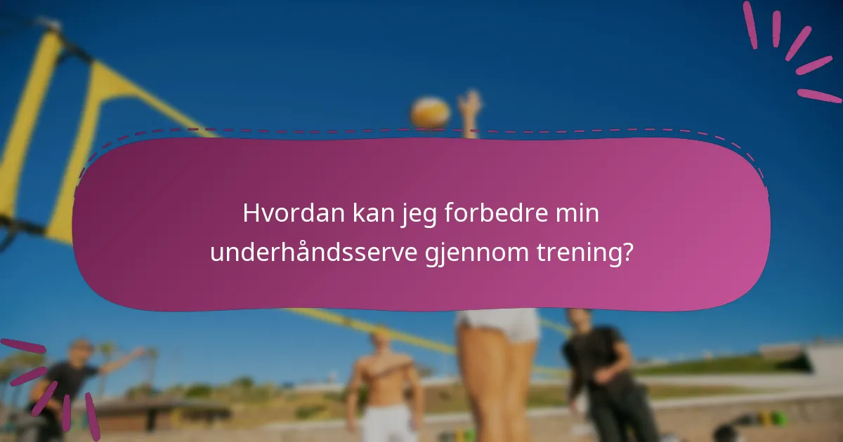 Hvordan kan jeg forbedre min underhåndsserve gjennom trening?