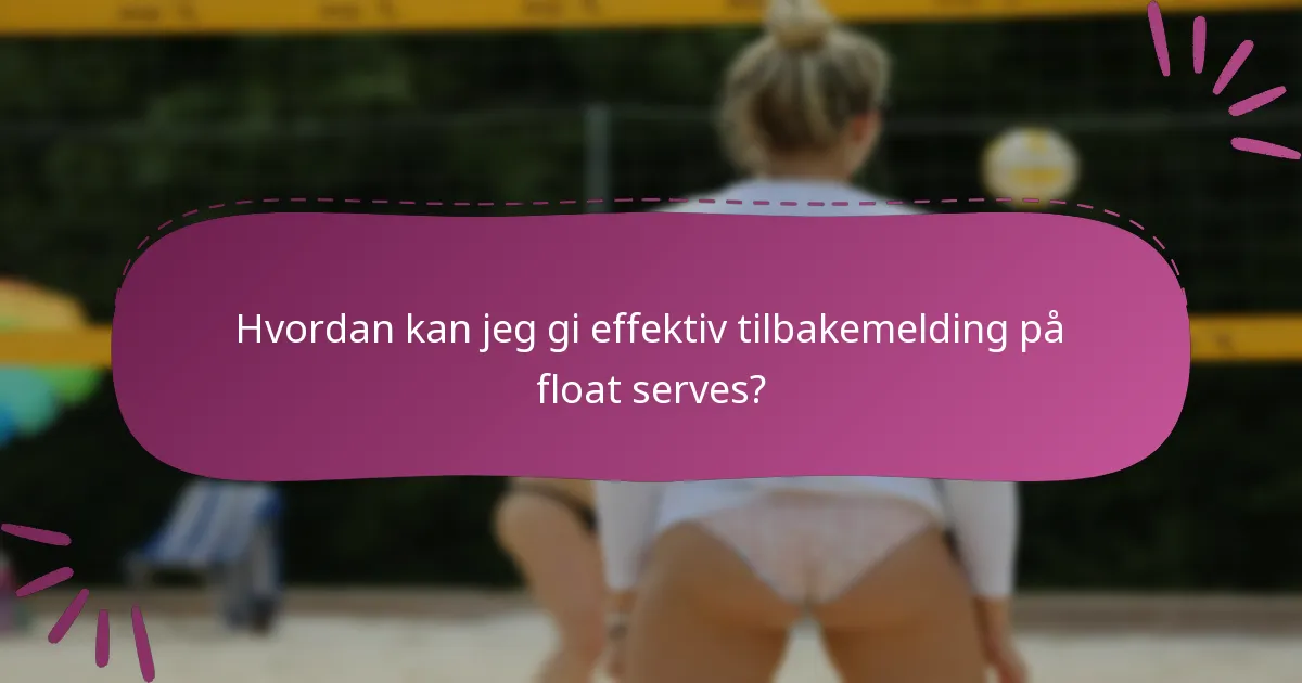 Hvordan kan jeg gi effektiv tilbakemelding på float serves?