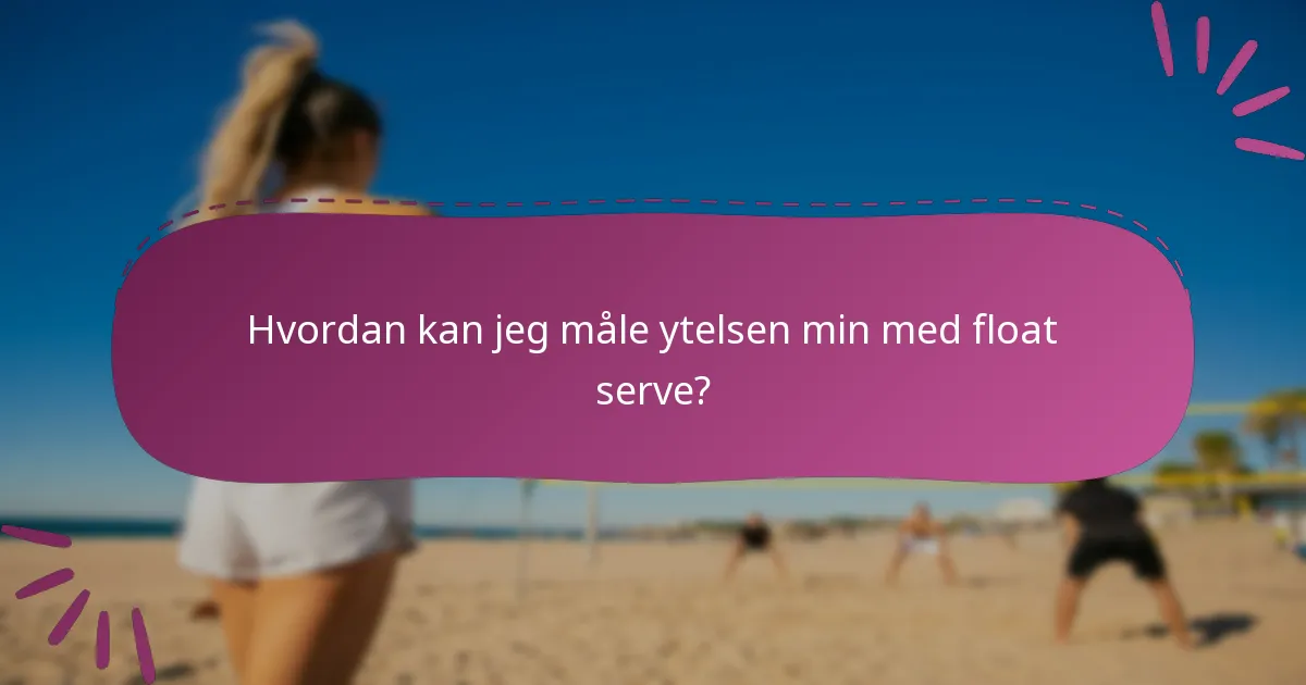 Hvordan kan jeg måle ytelsen min med float serve?