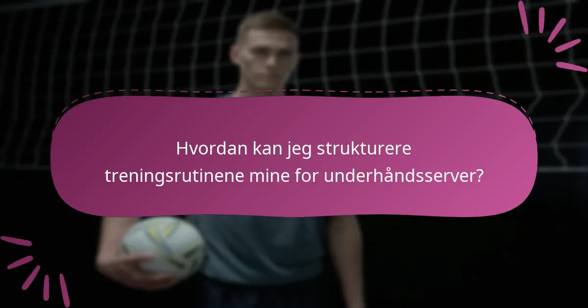 Hvordan kan jeg strukturere treningsrutinene mine for underhåndsserver?
