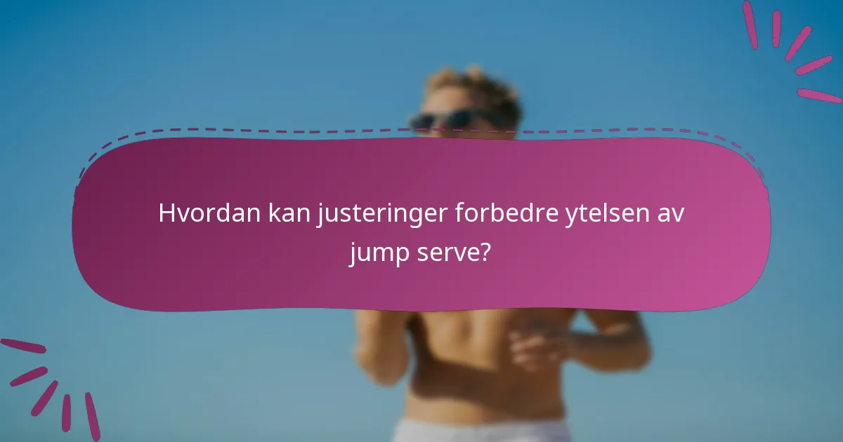 Hvordan kan justeringer forbedre ytelsen av jump serve?