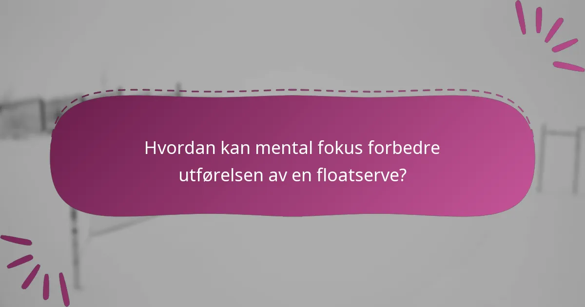 Hvordan kan mental fokus forbedre utførelsen av en floatserve?