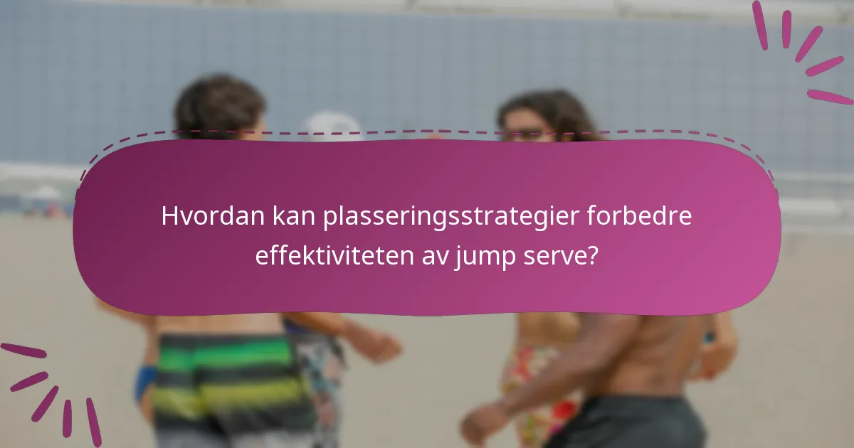 Hvordan kan plasseringsstrategier forbedre effektiviteten av jump serve?