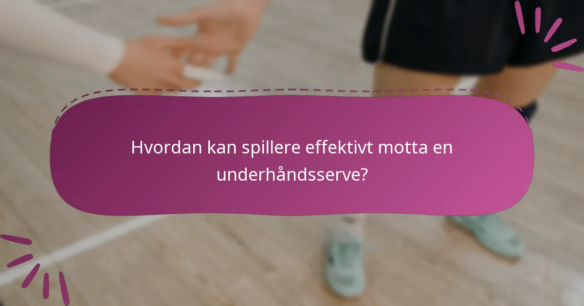Hvordan kan spillere effektivt motta en underhåndsserve?
