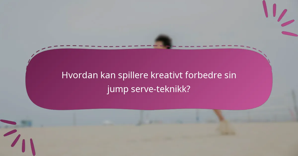 Hvordan kan spillere kreativt forbedre sin jump serve-teknikk?