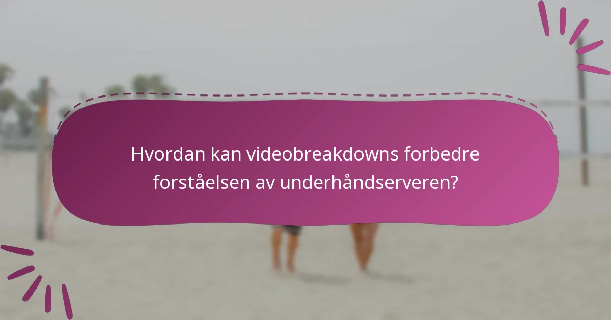 Hvordan kan videobreakdowns forbedre forståelsen av underhåndserveren?