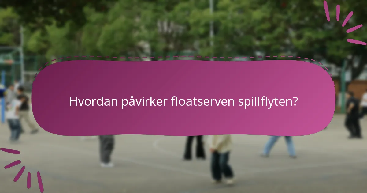 Hvordan påvirker floatserven spillflyten?