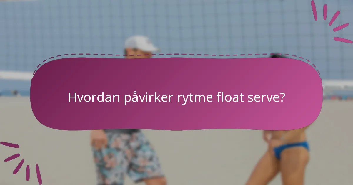 Hvordan påvirker rytme float serve?